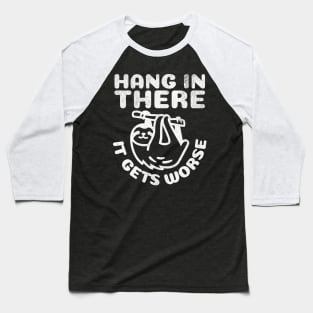 Hang in There it Gets Worse Baseball T-Shirt